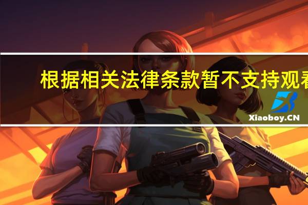 根据相关法律条款暂不支持观看（根据相关法律和政策该网站不可点播）