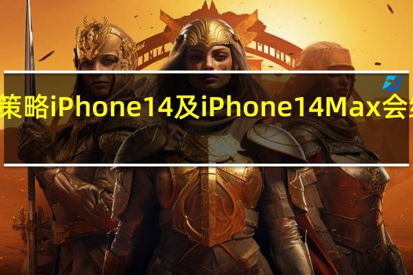根据苹果的新策略iPhone14及iPhone14Max会继续使用A15处理器