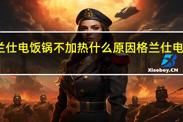 格兰仕电饭锅不加热什么原因 格兰仕电饭煲维修