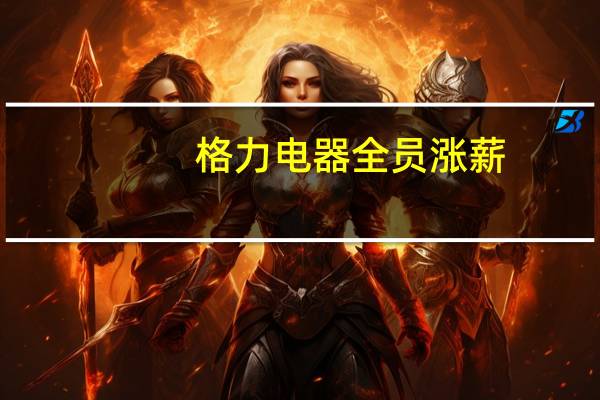 格力电器全员涨薪
