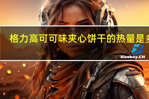 格力高 可可味夹心饼干的热量是多少