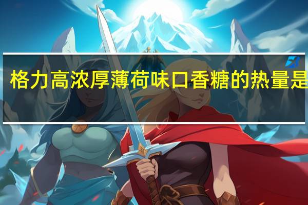 格力高 浓厚薄荷味口香糖的热量是多少