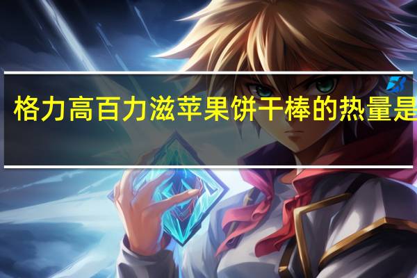 格力高 百力滋苹果饼干棒的热量是多少