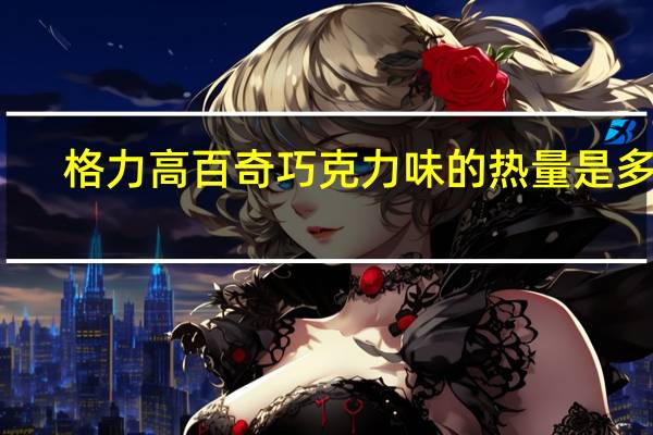 格力高 百奇巧克力味的热量是多少