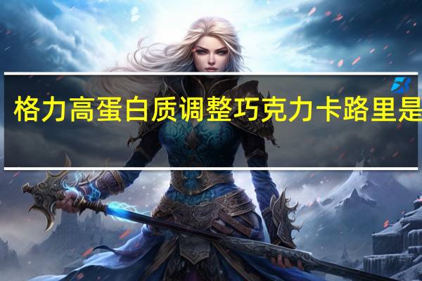 格力高 蛋白质调整巧克力卡路里是多少