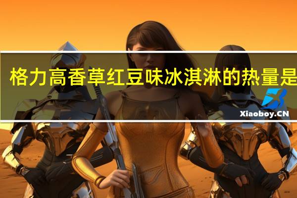 格力高 香草红豆味冰淇淋的热量是多少