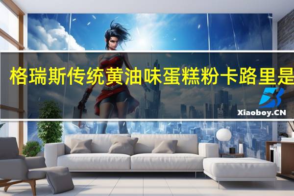 格瑞斯 传统黄油味蛋糕粉卡路里是多少