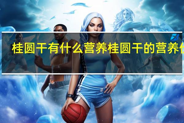 桂圆干有什么营养 桂圆干的营养价值