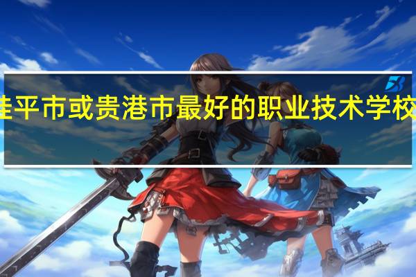 桂平市或贵港市最好的职业技术学校是什么