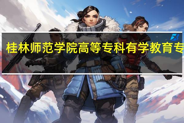 桂林师范学院高等专科有学教育专业吗