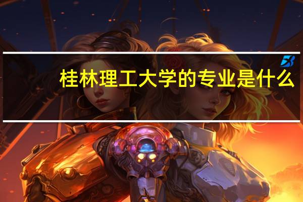 桂林理工大学的专业是什么