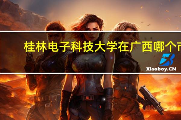 桂林电子科技大学在广西哪个市