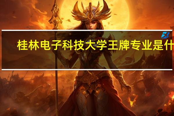 桂林电子科技大学王牌专业是什么