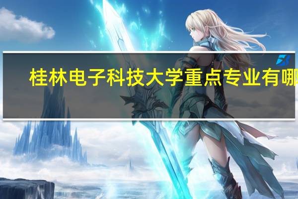 桂林电子科技大学重点专业有哪些