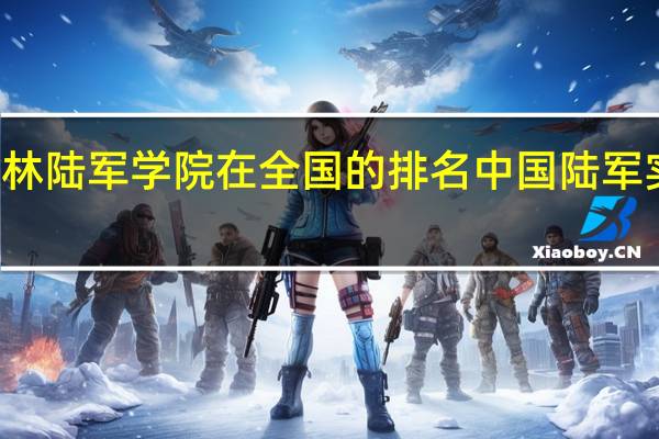 桂林陆军学院在全国的排名 中国陆军实力排名
