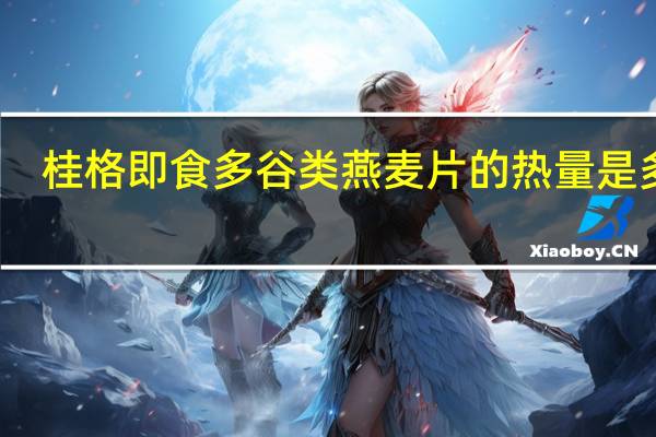 桂格 即食多谷类燕麦片的热量是多少