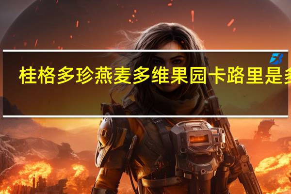 桂格 多珍燕麦多维果园卡路里是多少