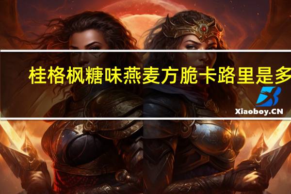 桂格 枫糖味燕麦方脆卡路里是多少