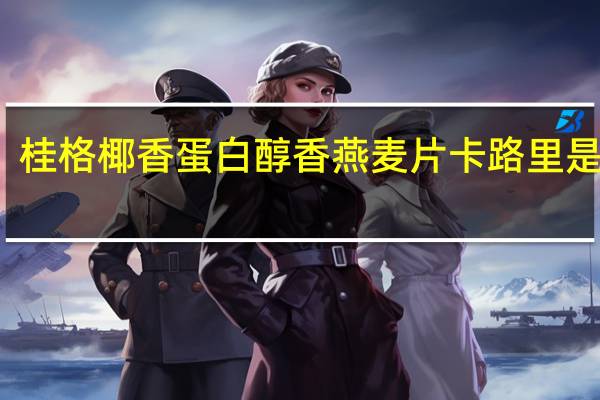桂格 椰香蛋白醇香燕麦片卡路里是多少