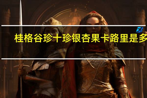 桂格 谷珍十珍银杏果卡路里是多少