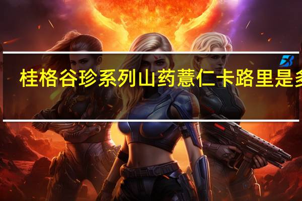 桂格 谷珍系列 山药薏仁卡路里是多少