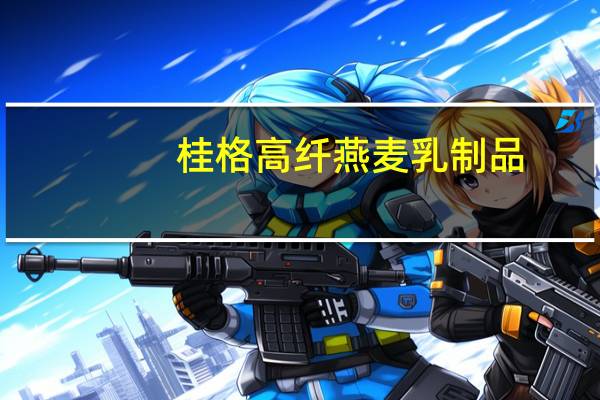 桂格 高纤燕麦乳制品(榛果味)的热量是多少