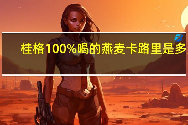 桂格 100%喝的燕麦卡路里是多少