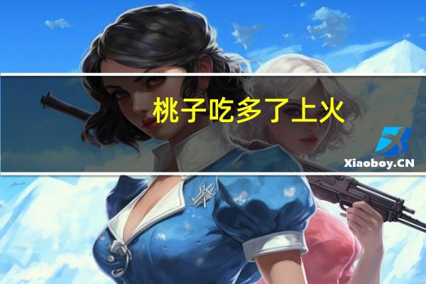 桃子吃多了上火?（桃子吃了上火吗）