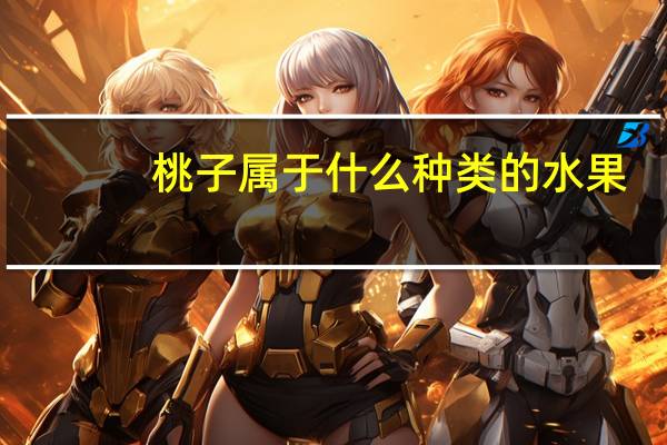 桃子属于什么种类的水果（桃子属于什么种类的水果）