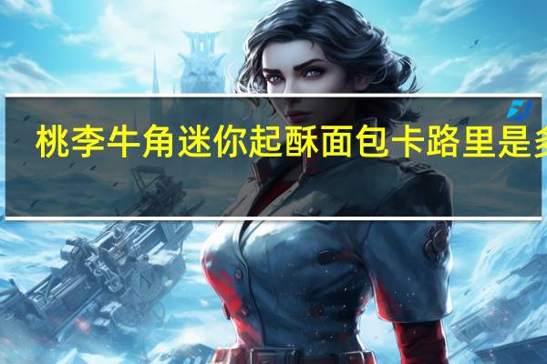 桃李 牛角迷你起酥面包卡路里是多少