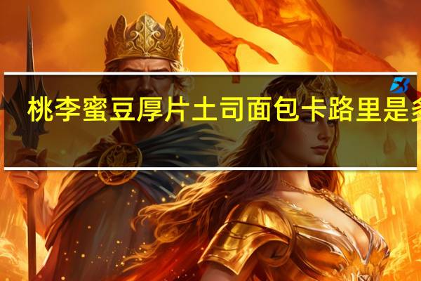 桃李 蜜豆厚片土司面包卡路里是多少