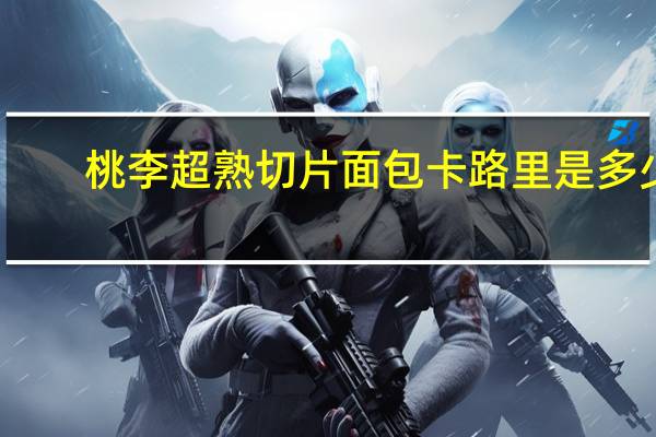 桃李 超熟切片面包卡路里是多少
