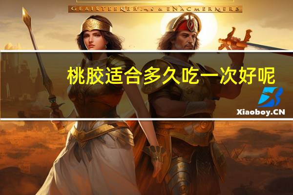 桃胶适合多久吃一次好呢（桃胶适合多久吃一次）