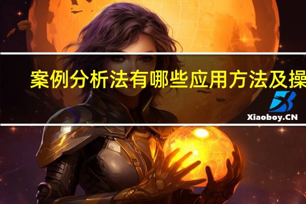 案例分析法有哪些应用方法及操作
