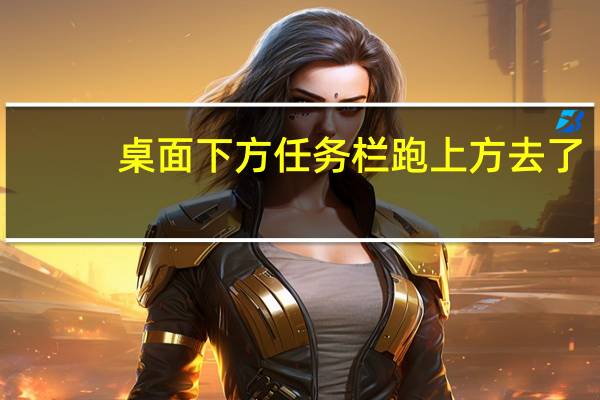 桌面下方任务栏跑上方去了（桌面下方任务栏跑到左面）