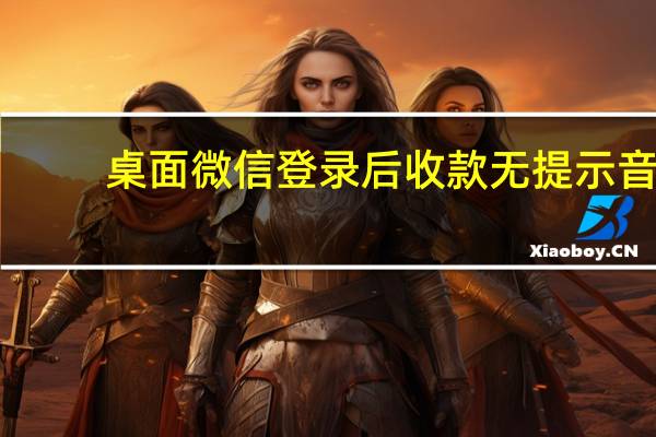 桌面微信登录后收款无提示音（桌面微信登录）