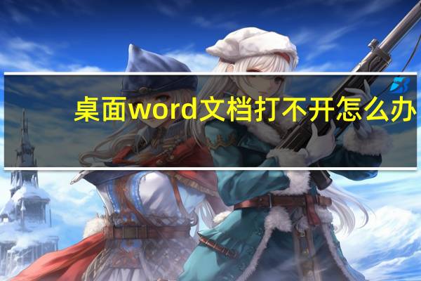 桌面word文档打不开怎么办（word文档打不开怎么办）
