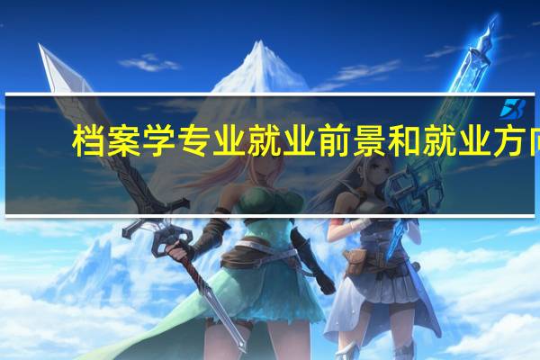 档案学专业就业前景和就业方向