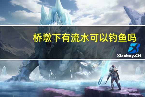 桥墩下有流水可以钓鱼吗