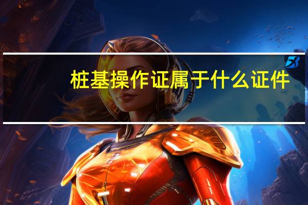 桩基操作证属于什么证件（桩机操作工持什么证件）