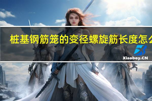 桩基钢筋笼的变径螺旋筋长度怎么算