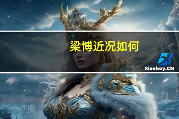 梁博近况如何（梁博近况）