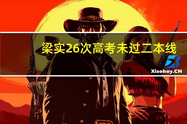 梁实26次高考未过二本线，明年继续！他为何一定要考上川大