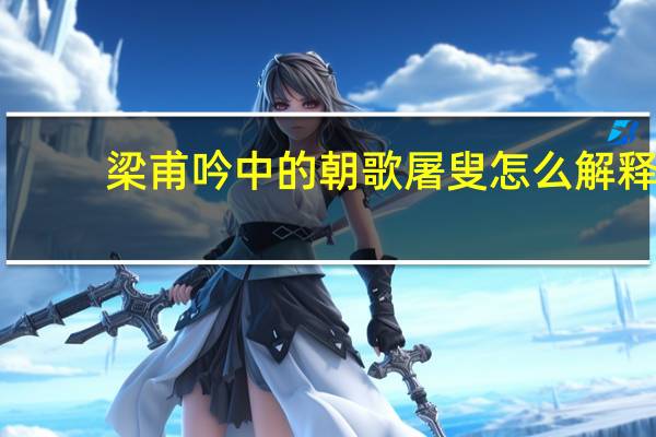 梁甫吟中的朝歌屠叟怎么解释