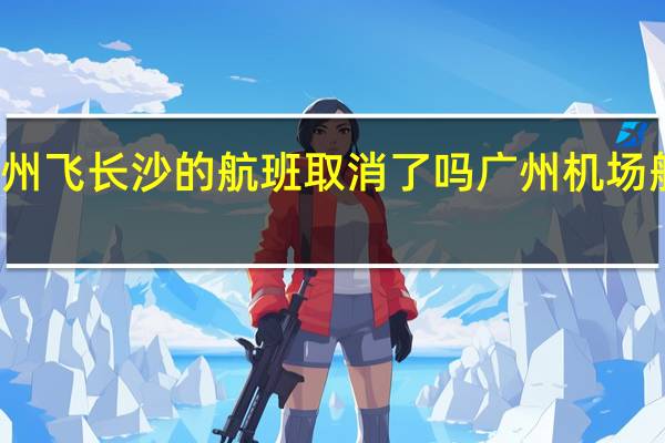 梅州飞长沙的航班取消了吗 广州机场航班取消