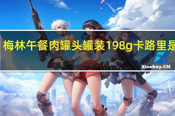 梅林 午餐肉罐头 罐装198g卡路里是多少