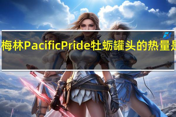 梅林 Pacific Pride牡蛎罐头的热量是多少