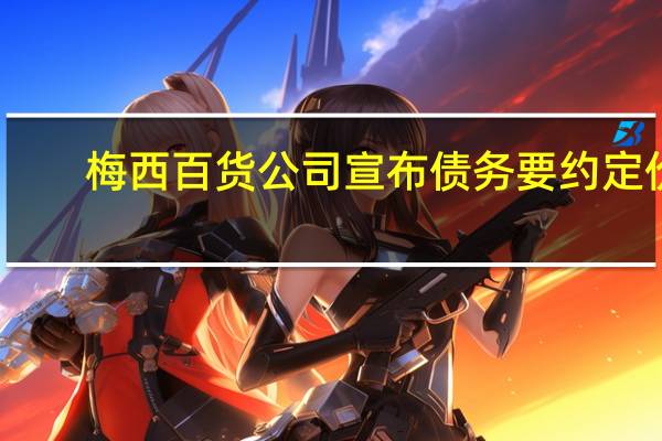 梅西百货公司宣布债务要约定价