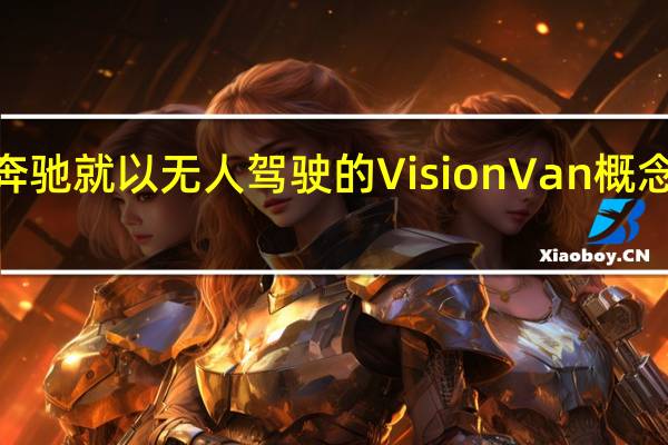 梅赛德斯·奔驰就以无人驾驶的Vision Van概念为我们增色不少