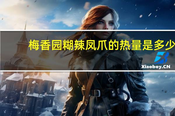 梅香园 糊辣凤爪的热量是多少